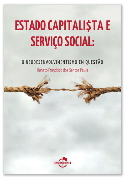 Estado capitalista e Serviço Social: o neodesenvolvimentismo em questão  - Editora Papel Social