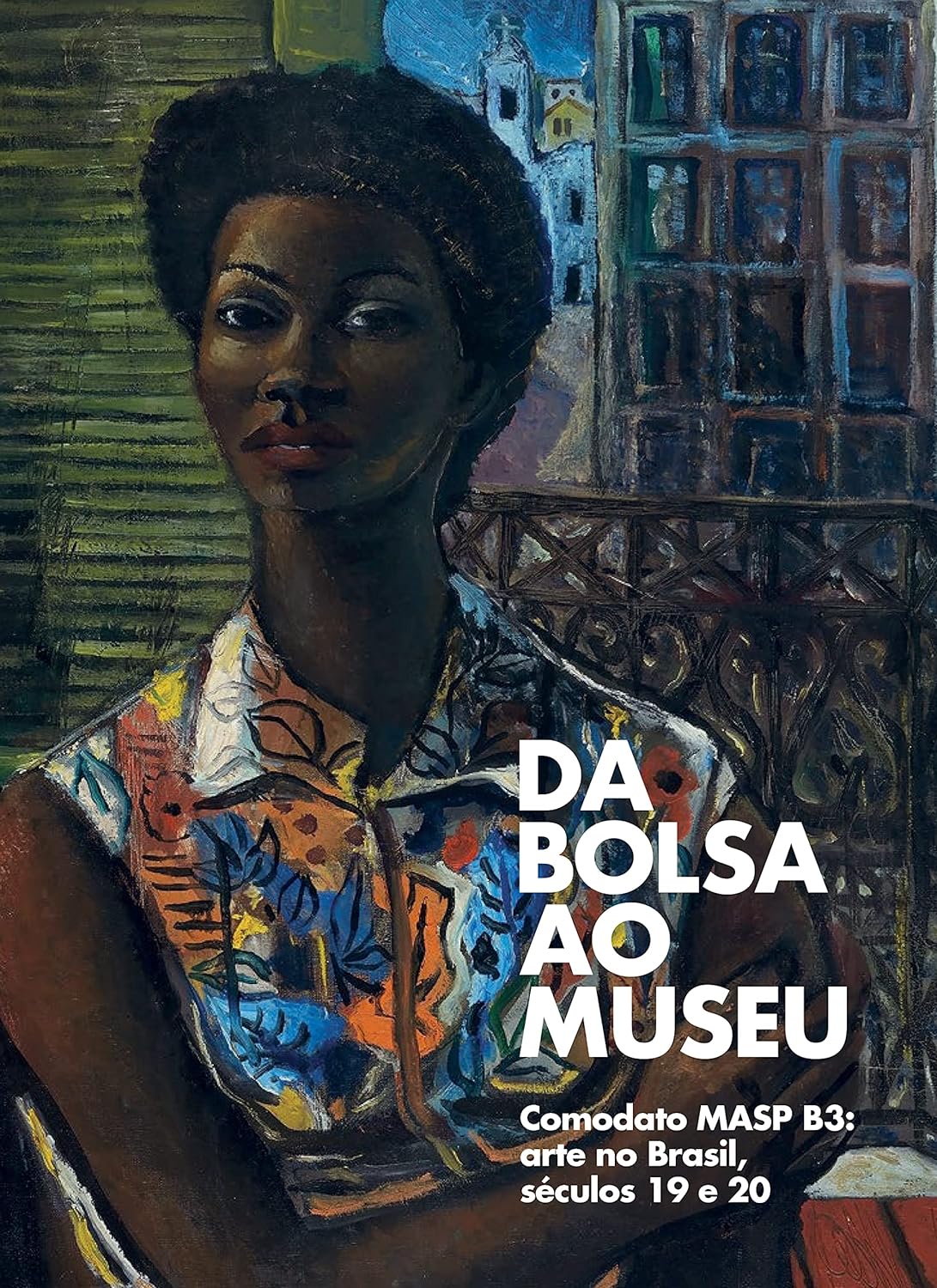 Da Bolsa ao Museu - Comodato Masp B3 - Arte no Brasil, Séculos 19 e 20 - Adriano Pedrosa e Guilherme Giufrida