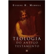 Teologia do Antigo Testamento - MERRILL