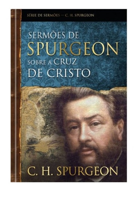 Sermões de Spurgeon Sobre A Cruz De Cristo | C. H. Spurgeon