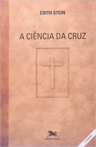 A Ciência da Cruz - Estudo sobre São João da Cruz - Edith Stein