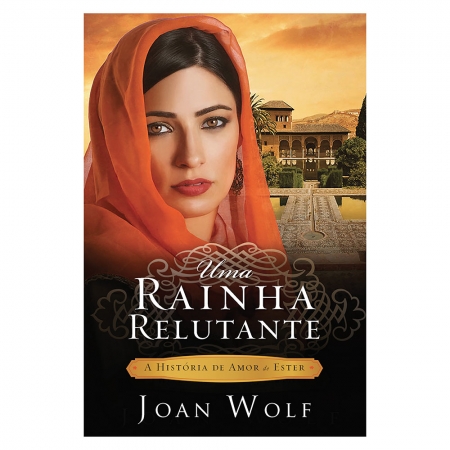 Uma Rainha Relutante (A história de amor de Ester) - Joan Wolf