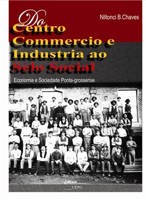 DO CENTRO COMMERCIO E INDUSTRIA AO SELO SOCIAL: economia e sociedade ponta-grossense  - Editora UEPG