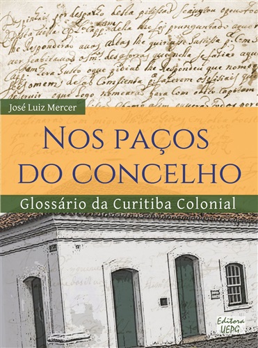 NOS PAÇOS DO CONCELHO: Glossário da Curitiba Colonial  - 3 volumes  - Editora UEPG