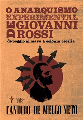 O ANARQUISMO EXPERIMENTAL DE GIOVANNI ROSSI: De Poggio al Mare à Colônia Cecília - 3ª edição  - Editora UEPG