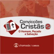 Curso Online - Convicções Cristãs 2 - O Homem, Pecado e Salvação