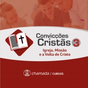 Curso Online - Convicções Cristãs 3 - Igreja, Missão e a Volta de Cristo