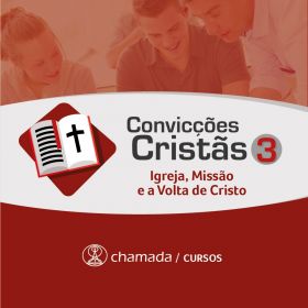 Curso Online - Convicções Cristãs 3 - Igreja, Missão e a Volta de Cristo