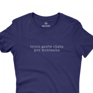 Camiseta Feminina Troco Gente Chata Por Montanha
