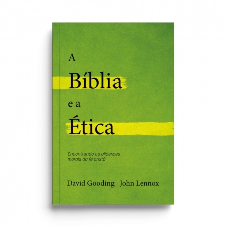 A Bíblia e a Ética  -  David Gooding  e  John Lennox