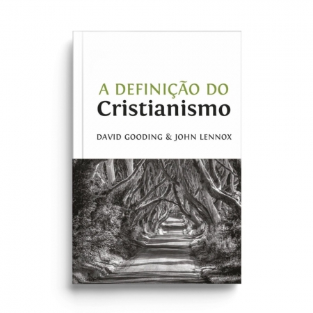 A Definição do Cristianismo  -  David Gooding  e  John Lennox