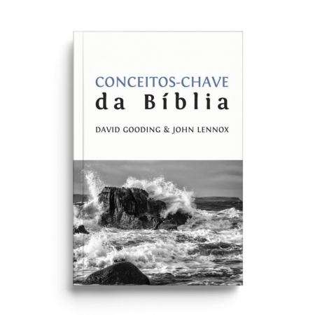 Conceitos-Chave da Bíblia   -   David Gooding  e   John Lennox