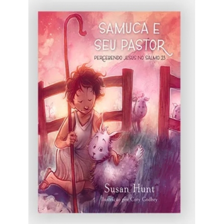 Samuca e Seu Pastor  Percebendo o Senhor Jesus Cristo No Salmo 23   -    Susan Hunt