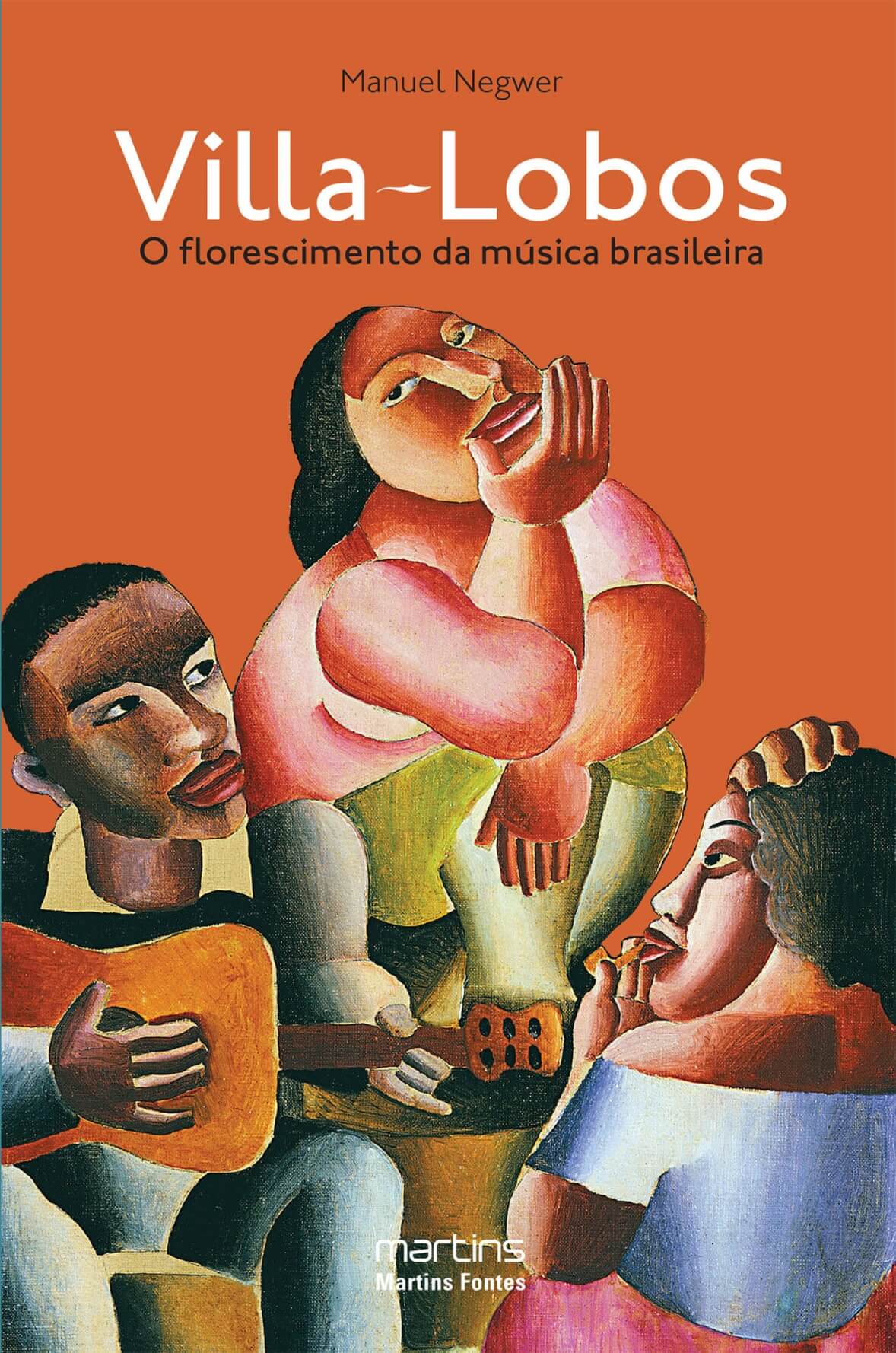 Villa-Lobos: O florescimento da música brasileira  - Martins Fontes