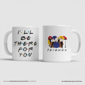 Caneca Friends - I'll Be There For You!