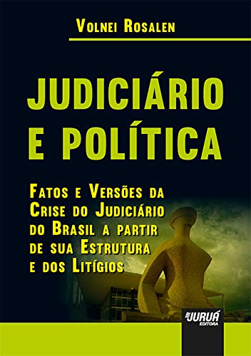 Judiciário e Política: Fatos e Versões da Crise do Judiciário do Brasil a Partir de sua Estrutura e dos Litígios