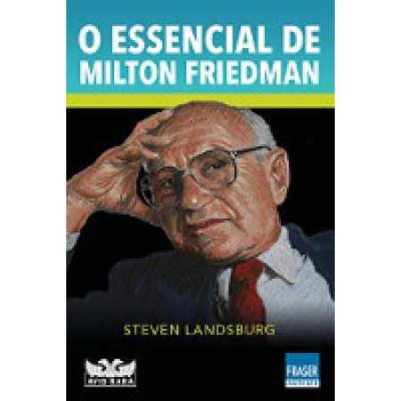 O ESSENCIAL DE MILTON FRIEDMAN