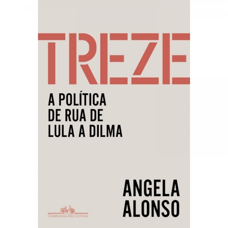 TREZE - A POLÍTICA DE RUA DE LULA A DILMA