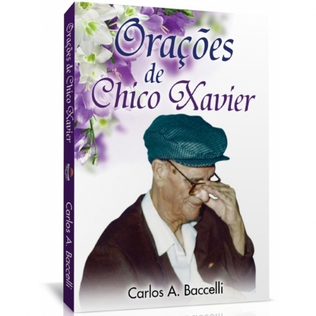 ORAÇÕES DE CHICO XAVIER - Carlos A. Baccelli