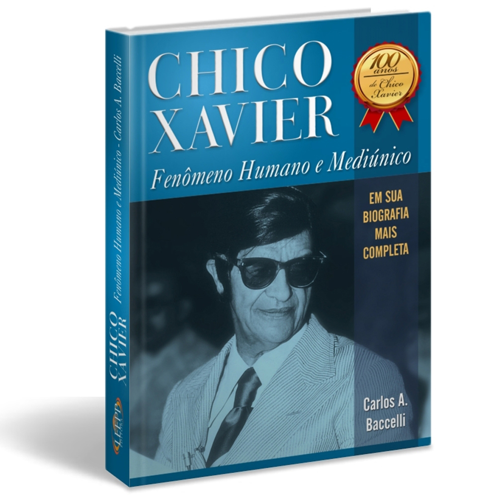 CHICO XAVIER - FENÔMENO HUMANO E MEDIÚNICO - 100 ANOS DE CHICO XAVIER - Carlos A. Baccelli