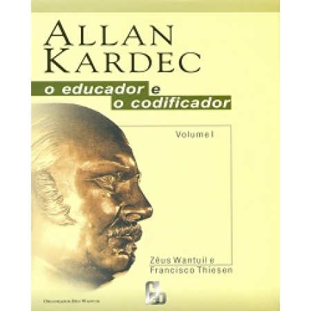 Allan Kardec o educador e o codificador - vol.1