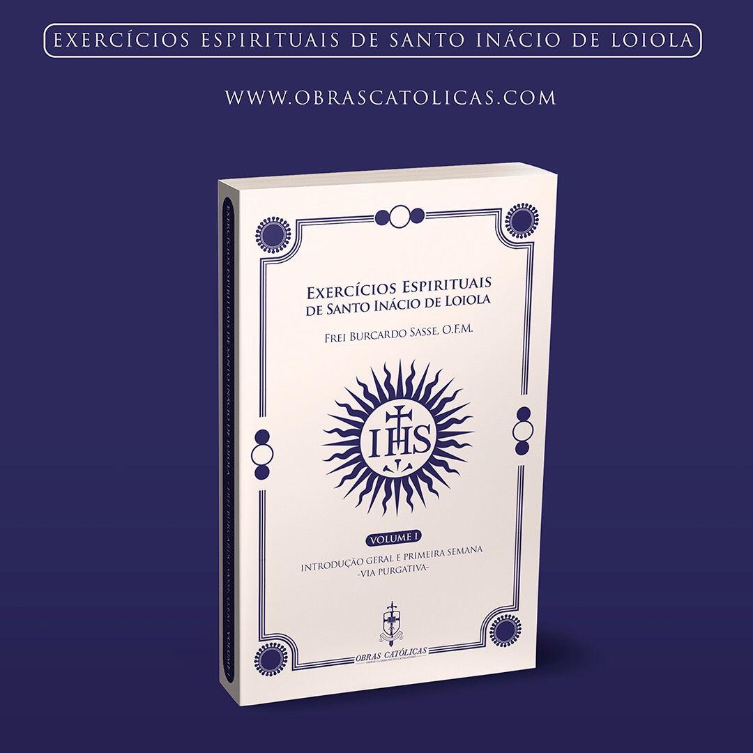 Exercícios Espirituais de Santo Inácio de Loiola, explicados por Frei Burcardo Sasse, O. F. M. (Volume 1)