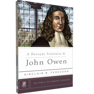 A Devoção Trinitária de John Owen - Um Perfil de Homens Piedosos