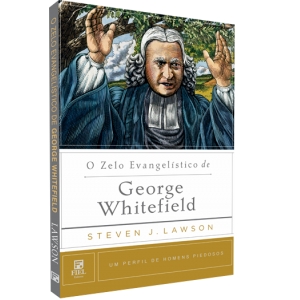 O Zelo Evangelístico de George Whitefield - Um Perfil de Homens Piedosos