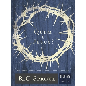 Quem é Jesus? - Série Questões Cruciais N° 01 - Série Questões Cruciais