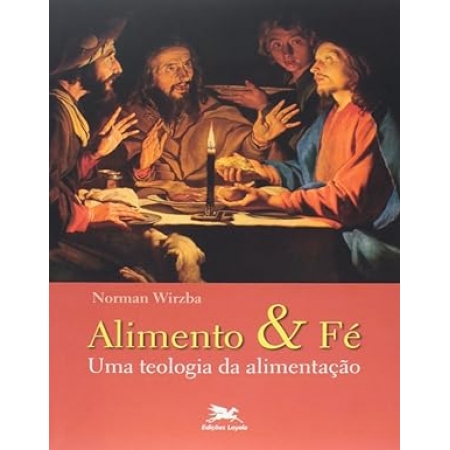 Alimento e Fe - Autor: Norman Wirzba - Ed. Ediçoes Loyola ( p89 )