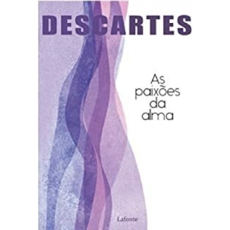 As Paixões da Alma - Autor: René Descartes - Ed. Lafonte ( p67 )
