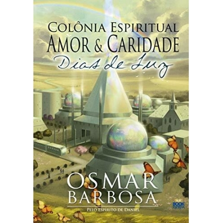 Colonia Espiritual Amor e Caridade - Dicas de Luz - Autor: Osmar Barbosa - Ed. Book Espirita ( p130 )