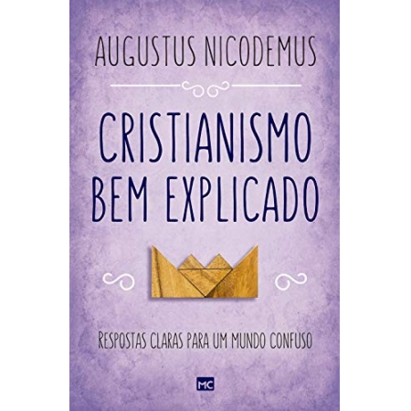 Cristianismo Bem Explicado - Autor: Augustus Nicodemus - Ed. Mundo Cristão ( p155 )