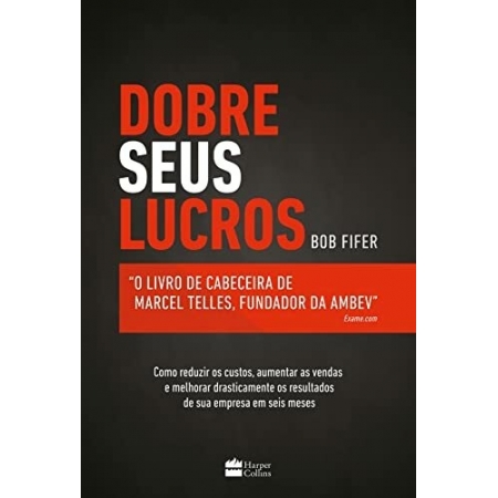Dobre seus lucros: O livro de cabeceira de Marcel Telles, fundador da Ambev - Autor: Bob Fifer - Ed. HarperCollins - (p9