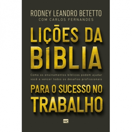 Liçoes da Biblia para o Sucesso no Trabalho - Autor: Rodney Leandro Betetto - Ed. Mundo Cristao ( p155 )