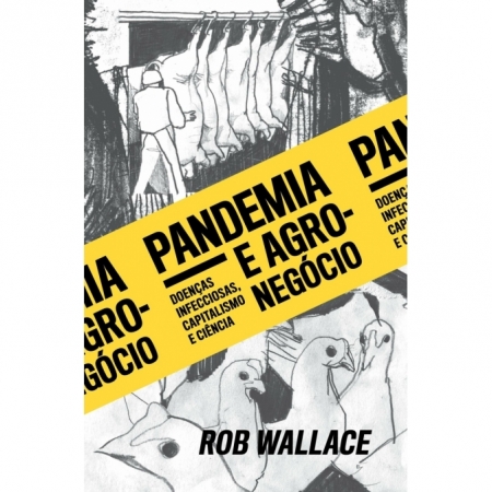 Pandemia e Agronegócio: Doenças Infecciosas, Capitalismo e Ciência - Autor: Rob Wallace - Ed. Elefante ( p51 )