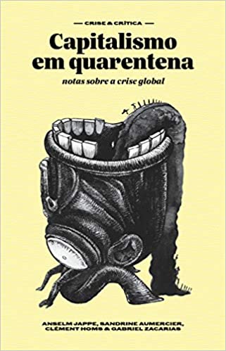 Capitalismo em Quarentena: Notas Sobre a Crise Global - Autor: Anselm Jappe - Ed. Elefante