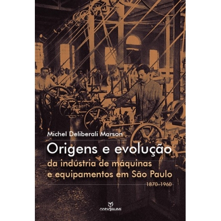 ORIGENS E EVOLUÇÃO DA INDUSTRIA DE MÁQUINAS E EQUIPAMENTOS EM SÃO PAULO 1870-1960