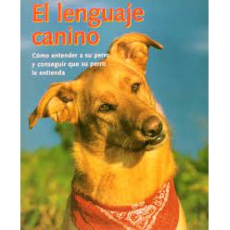 El Lenguaje Canino Cómo Entender A Su Perro Y Conseguir Que Su Perro Le Entienda