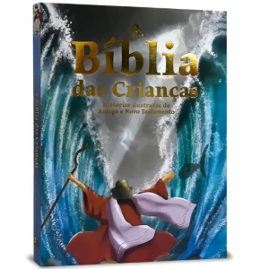 A Bíblia das Crianças - Histórias ilustradas do Antigo e Novo Testamento