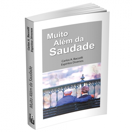 MUITO ALÉM DA SAUDADE - Carlos A. Baccelli / Espíritos Diversos