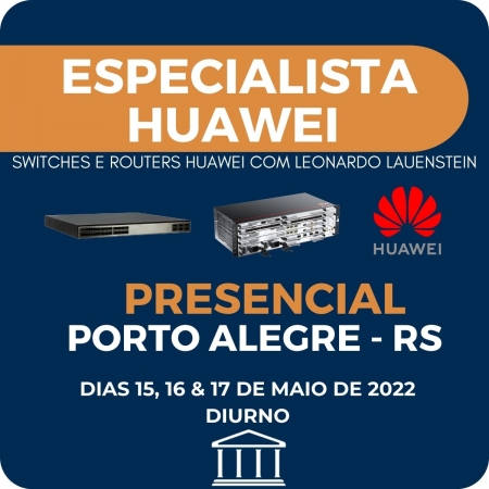 Especialista em Switches e Routers Huawei - com Leonardo Lauenstein PORTO ALEGRE - RS 15 A 17 DE MAIO