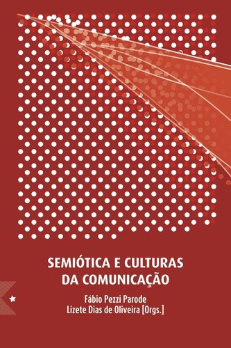 Semiótica e Culturas da Comunicação, de Fábio Pezzi Parode, Lizete Dias de Oliveira: Orgs.