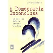 Democracia Inconclusa: um estudo da reforma sanitária brasileira, A