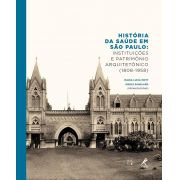 História da Saúde em São Paulo: instituições e patrimônio arquitetônico (1808-1958)
