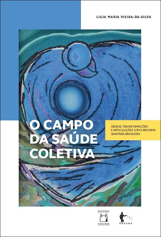 Campo da Saúde Coletiva - Gênese, Transformações e Articulações com a Reforma Sanitária Brasileira, O  - Livraria Virtual da Editora Fiocruz