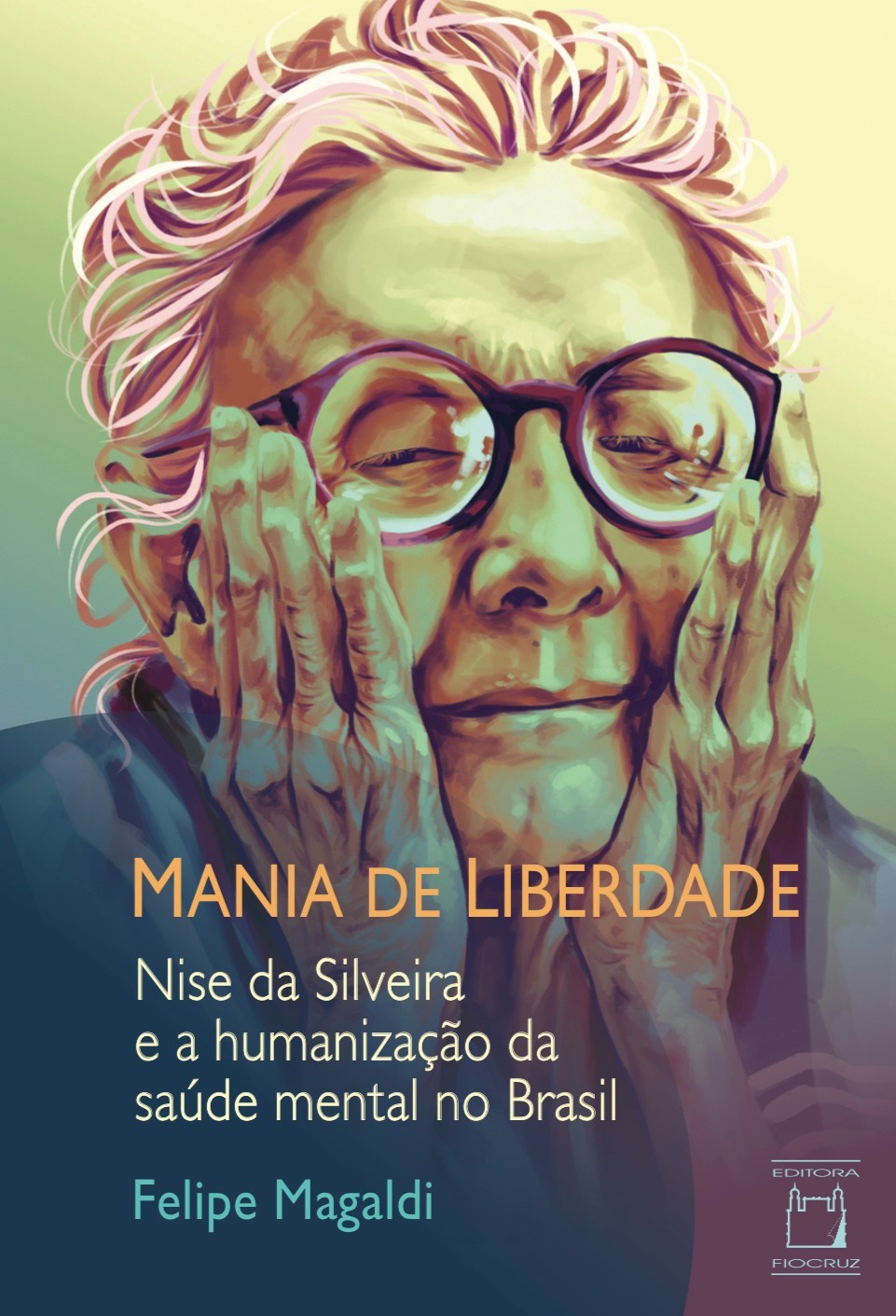 Mania de Liberdade: Nise da Silveira e a humanização da saúde mental no Brasil  - Livraria Virtual da Editora Fiocruz