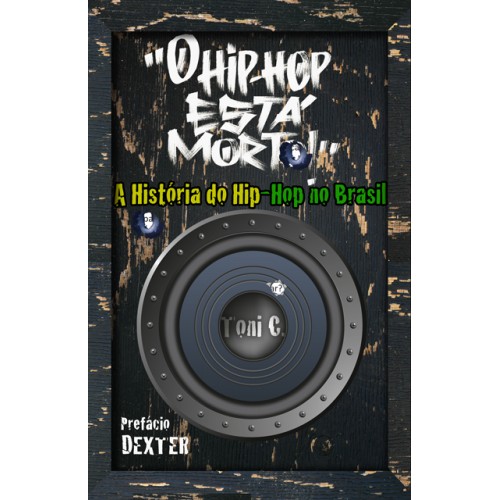 "O Hip-Hop Está Morto!" - A História do Hip-Hop no Brasil - Toni C.  - LiteraRUA