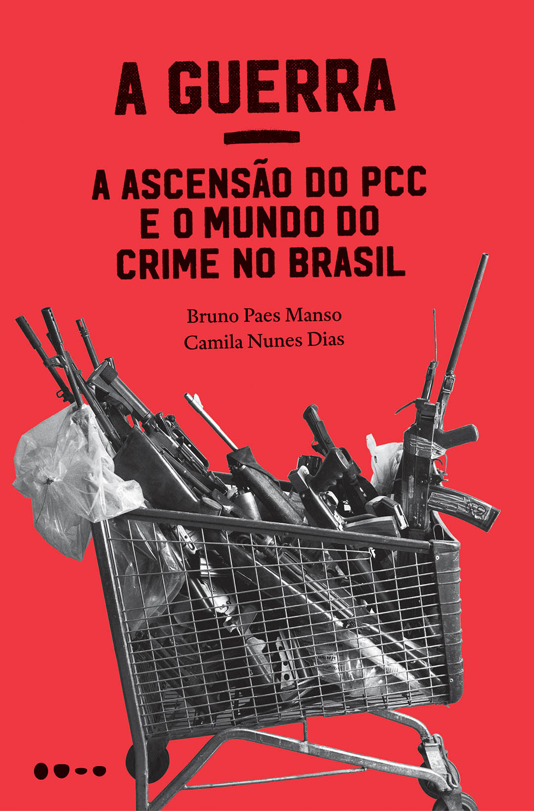 A Guerra - A Ascensão do PCC e o Mundo do Crime no Brasil - Bruno Paes Manso, Camila Nunes Dias