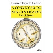 A CONVICÇÃO DO MAGISTRADO: UMA BÚSSOLA <br> Eduardo Hipolito Haddad